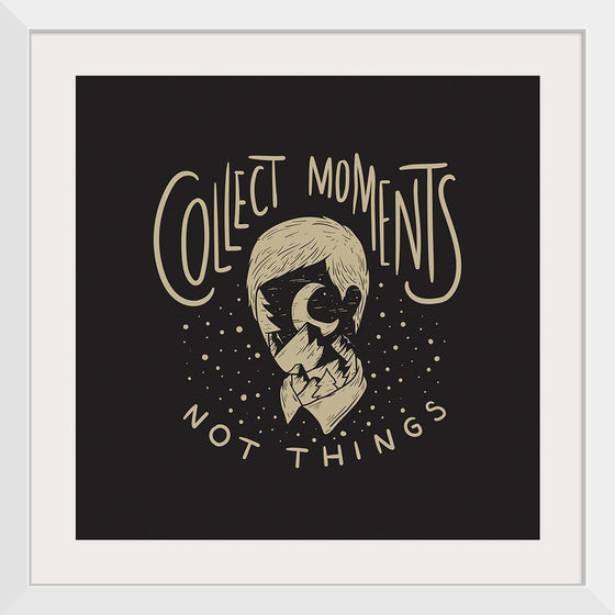 "Collect Moments Not Things"