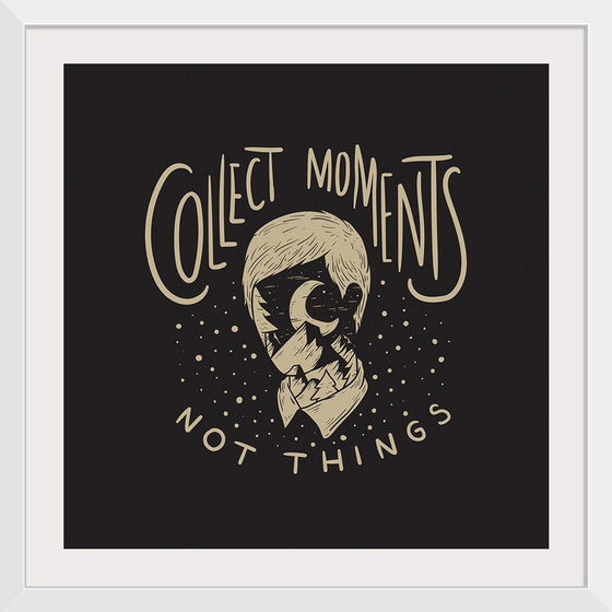 "Collect Moments Not Things"