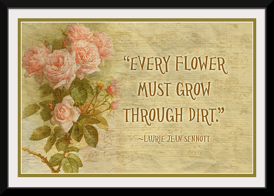 "Every Flower Must Grow Through Dirt"