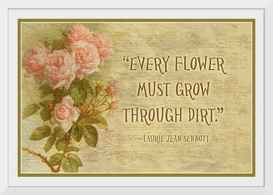 "Every Flower Must Grow Through Dirt"