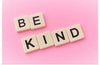 "Be Kind"