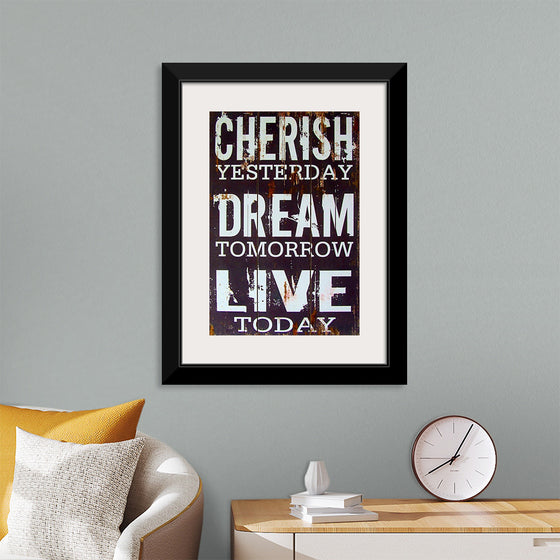 "Cherish Yesterday, Dream Tomorrow, Live Today"