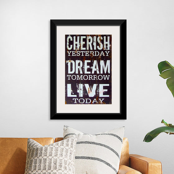 "Cherish Yesterday, Dream Tomorrow, Live Today"