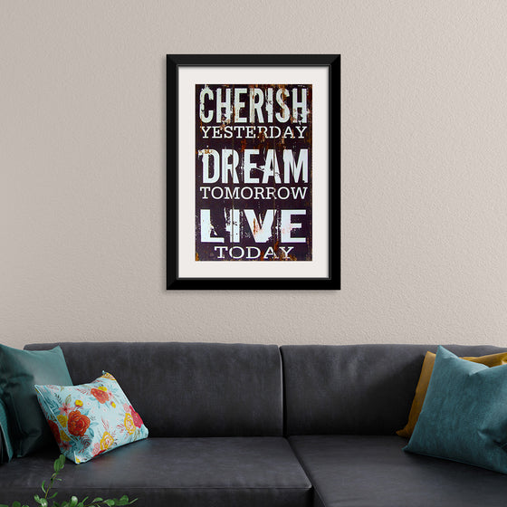 "Cherish Yesterday, Dream Tomorrow, Live Today"