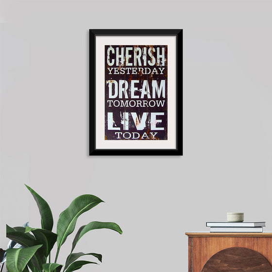 "Cherish Yesterday, Dream Tomorrow, Live Today"