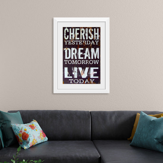 "Cherish Yesterday, Dream Tomorrow, Live Today"