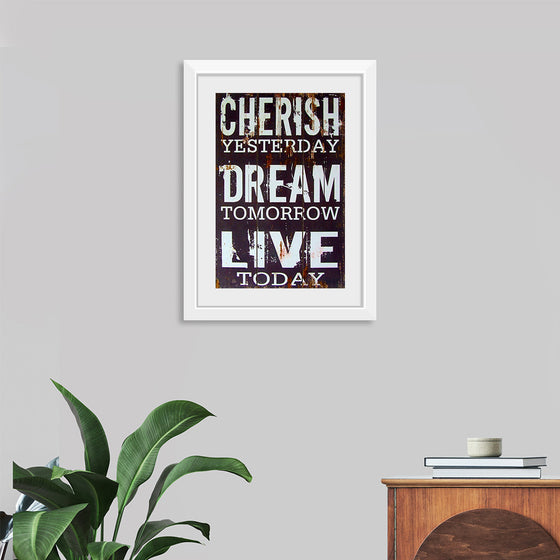 "Cherish Yesterday, Dream Tomorrow, Live Today"