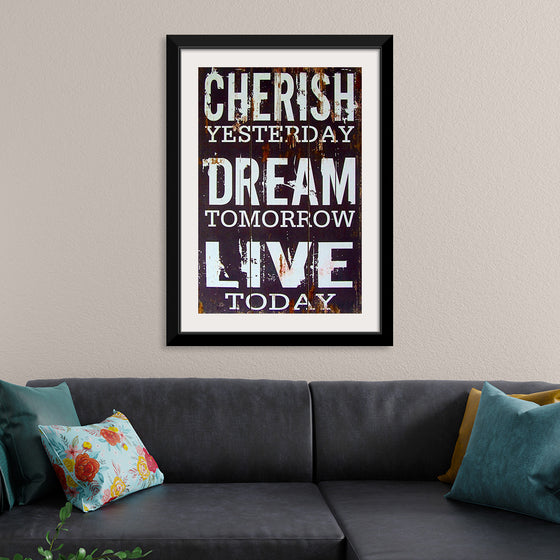 "Cherish Yesterday, Dream Tomorrow, Live Today"