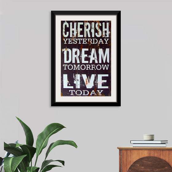 "Cherish Yesterday, Dream Tomorrow, Live Today"