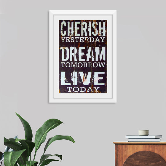 "Cherish Yesterday, Dream Tomorrow, Live Today"