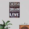 "Cherish Yesterday, Dream Tomorrow, Live Today"