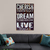 "Cherish Yesterday, Dream Tomorrow, Live Today"