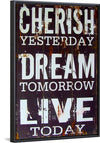 "Cherish Yesterday, Dream Tomorrow, Live Today"