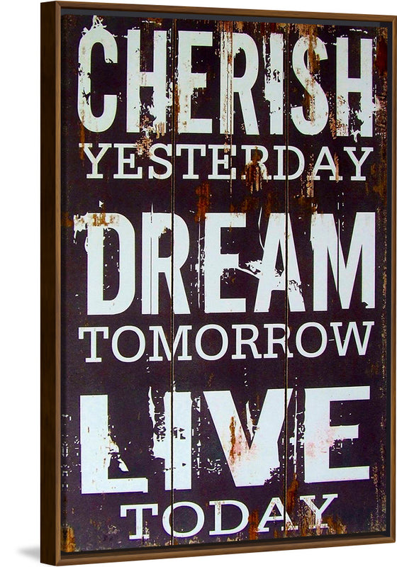 "Cherish Yesterday, Dream Tomorrow, Live Today"