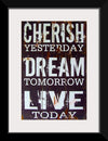 "Cherish Yesterday, Dream Tomorrow, Live Today"