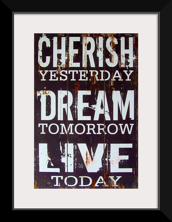 "Cherish Yesterday, Dream Tomorrow, Live Today"