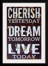 "Cherish Yesterday, Dream Tomorrow, Live Today"