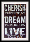 "Cherish Yesterday, Dream Tomorrow, Live Today"