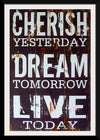 "Cherish Yesterday, Dream Tomorrow, Live Today"