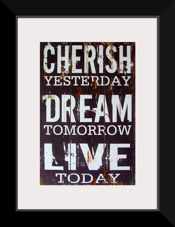 "Cherish Yesterday, Dream Tomorrow, Live Today"