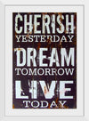 "Cherish Yesterday, Dream Tomorrow, Live Today"