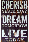 "Cherish Yesterday, Dream Tomorrow, Live Today"