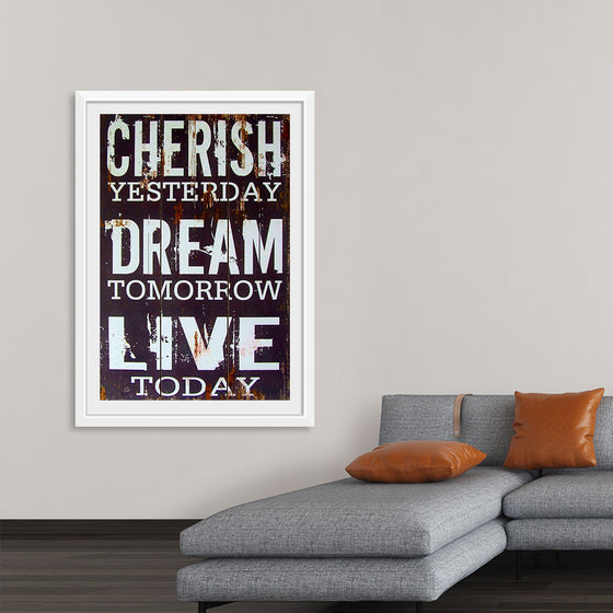 "Cherish Yesterday, Dream Tomorrow, Live Today"