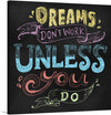 This bold and inspiring artwork of the phrase "Dreams Don't Work Unless You Do" is a must-have for anyone who wants to stay motivated and on track to achieve their goals. The text is rendered in a bold and eye-catching font, and the black background helps to create a sense of drama and urgency.