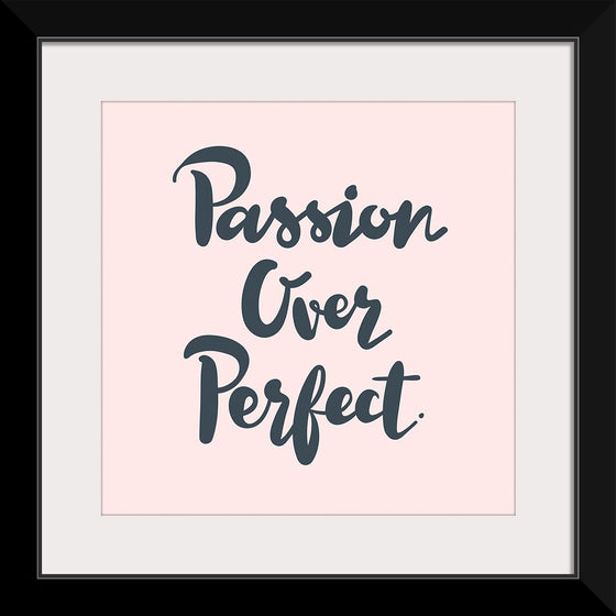 "Passion over perfect"