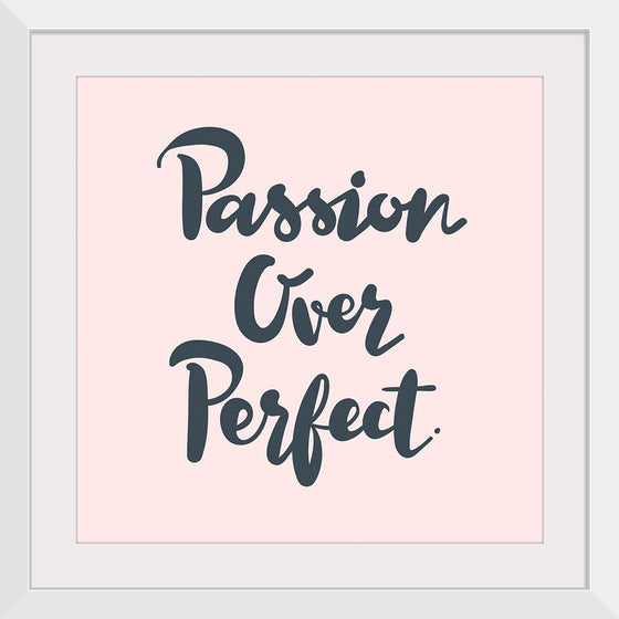 "Passion over perfect"