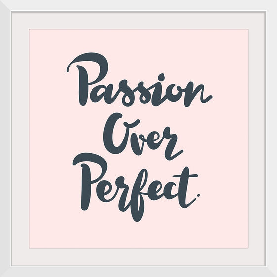 "Passion over perfect"