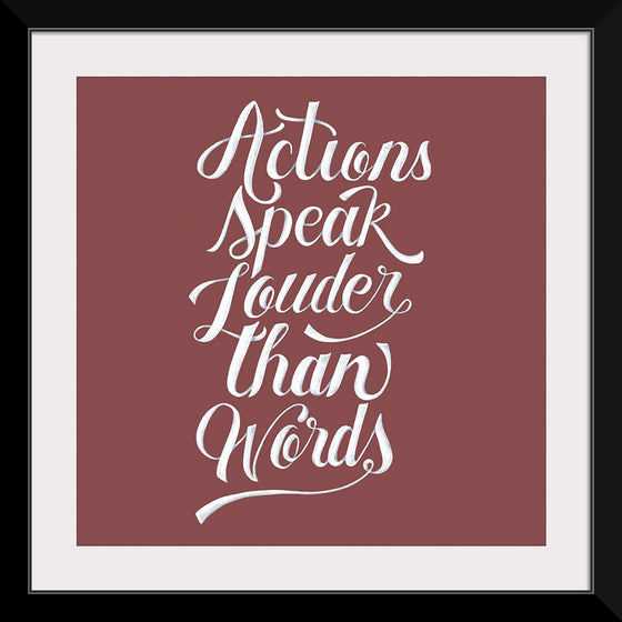 "Actions Speak Louder Than Words"