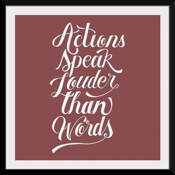 "Actions Speak Louder Than Words"